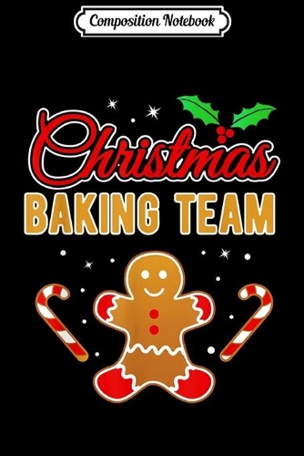 Composition Notebook: Christmas Baking Team Gingerbread Man Journal/Notebook Blank Lined Ruled 6x9 100 Pages