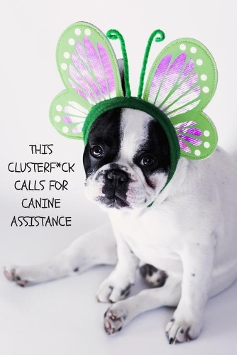 This Clusterf*ck Calls For Canine Assistance: Funny Gag Notebook to Write In