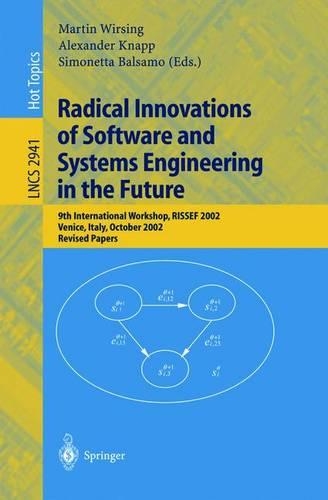 Radical Innovations of Software and Systems Engineering in the Future: 9th International Workshop, Rissef 2002, Venice, Italy, October 7-11, 2002, Revised Papers(2941 Lecture Notes in Computer Science)