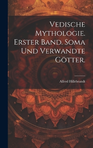 Vedische Mythologie. Erster Band. Soma und verwandte Götter.