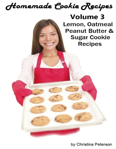 Homemade Cookie Recipes, Volume 3, Lemon, Oatmeal, Peanut Butter & Sugar Cookie Recipes: 29 Assorted recipes, Every recipe has space for notes