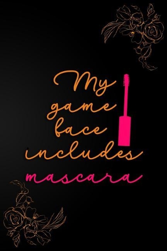 My Game Face Includes Macara: Blank Lined Notebook Journal Diary Composition Notepad 120 Pages 6x9 Paperback ( Makeup )