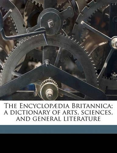 The Encyclopædia Britannica; a dictionary of arts, sciences, and general literature