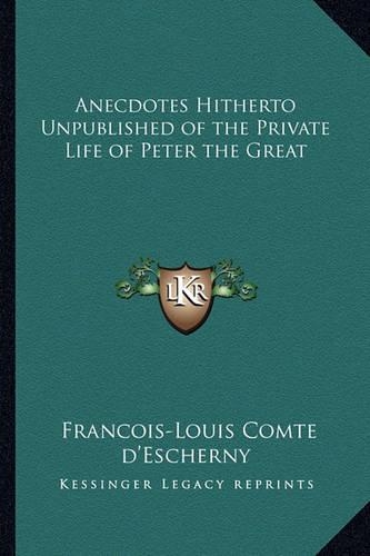 Anecdotes Hitherto Unpublished of the Private Life of Peter the Great