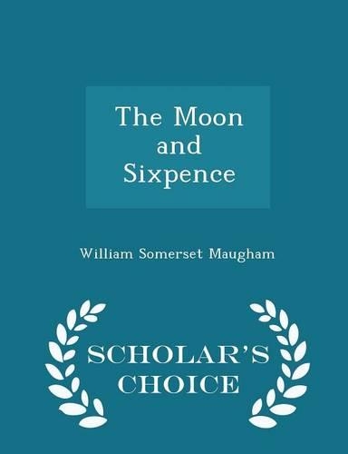 The Moon and Sixpence - Scholar's Choice Edition