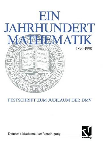 Ein Jahrhundert Mathematik 1890 1990: Festschrift Zum Jubilaum Der DMV(6 Dokumente Zur Geschichte der Mathematik)