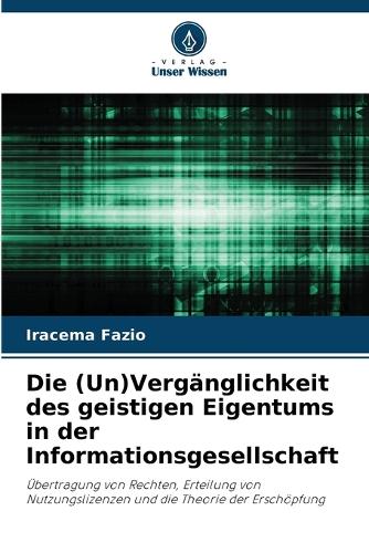 Die (Un)Vergänglichkeit des geistigen Eigentums in der Informationsgesellschaft