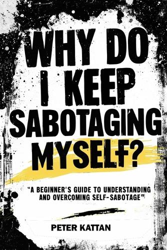 Why Do I Keep Sabotaging Myself? A Beginner's Guide to Understanding and Overcoming Self-Sabotage