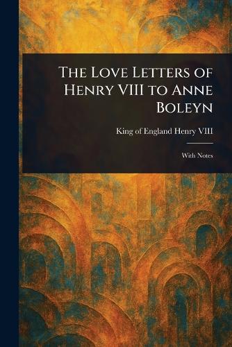 The Love Letters of Henry VIII to Anne Boleyn