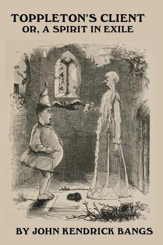 Toppleton's Client: Or, a Spirit in Exile by John Kendrick Bangs