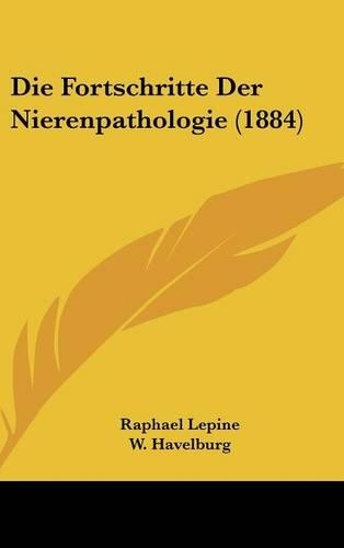 Die Fortschritte Der Nierenpathologie (1884)
