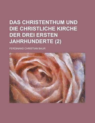 Das Christenthum Und Die Christliche Kirche Der Drei Ersten Jahrhunderte (2)