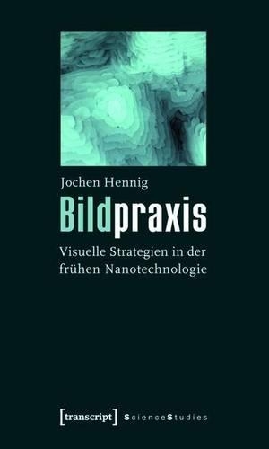 Bildpraxis: Visuelle Strategien in Der Fruhen Nanotechnologie
