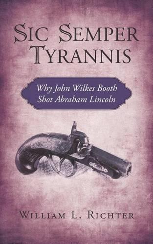 Sic Semper Tyrannis: Why John Wilkes Booth Shot Abraham Lincoln