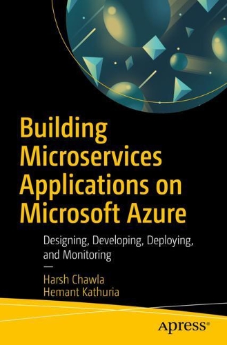 Building Microservices Applications on Microsoft Azure: Designing, Developing, Deploying, and Monitoring