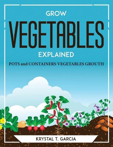 Grow Vegetables Explained: Pots & Containers Vegetables Growth