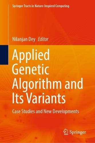 Applied Genetic Algorithm and Its Variants: Case Studies and New Developments(Springer Tracts in Nature-Inspired Computing)