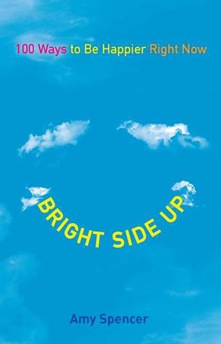 Bright Side Up: 100 Ways to be Happier Right Now