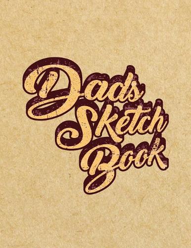Dads Sketch Book: Unlined Blank Journal For Doodling Drawing Sketching & Writing
