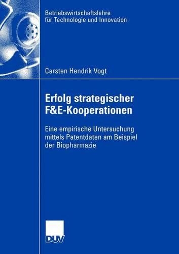 Erfolg strategischer F&E-Kooperationen: Eine empirische Untersuchung mittels Patentdaten am Beispiel der Biopharmazie(60 Betriebswirtschaftslehre für Technologie und Innovation)