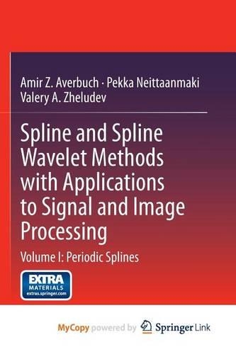 Spline and Spline Wavelet Methods with Applications to Signal and Image Processing: Volume I: Periodic Splines