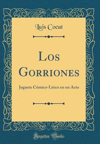 Los Gorriones: Juguete Cómico-Lírico en un Acto (Classic Reprint)