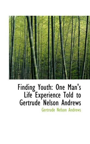 Finding Youth: One Man's Life Experience Told to Gertrude Nelson Andrews