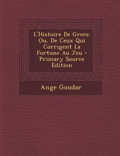 L'Histoire de Grecs: Ou, de Ceux Qui Corrigent La Fortune Au Jeu