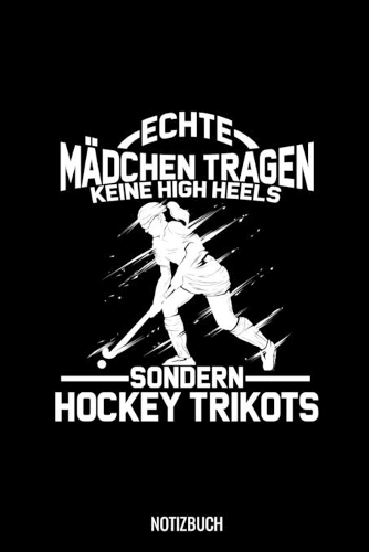 Echte Mädchen Tragen keine High Heels Sondern Hockey Trikots: Liniertes Notizbuch A5 - Feldhockey Hockey Hockeyspieler Geschenk I Frauen Mannschaft Team Coach Geschenkidee