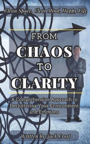 From Chaos to Clarity: A Comprehensive Approach to Decluttering Your Environment and Emotions.