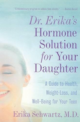 Dr. Erika's Hormone Solution for Your Daughter: A Guide to Health, Weight Loss, and Well-Being for Your Teen