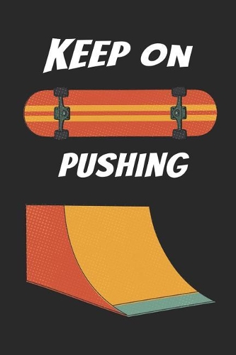 Keep On Pushing: Skateboarding Inspirational 130 Pages Blank College Rule Line Paper 6 x 9 Journal for Teen Boys Girls