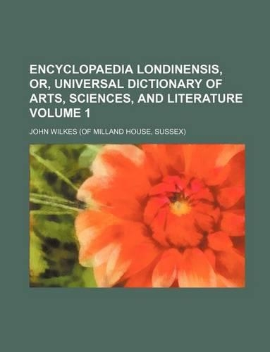 Encyclopaedia Londinensis, Or, Universal Dictionary of Arts, Sciences, and Literature Volume 1