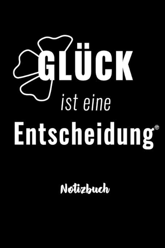 GLÜCK IST EINE ENTSCHEIDUNG - Notizbuch: A5 kariert 125 Seiten - Notizbuch - Tagebuch - Skizzenbuch - Schreibheft - Notizheft - Block - Notizen für Macher inkl. Kalender 2020 Übersicht