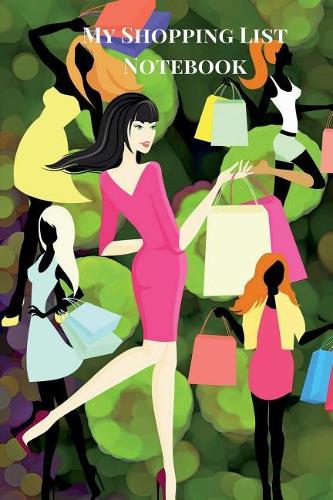 My Shopping List Notebook: Plan Your Shopping Trips with This Grocery List Planner, Expense Tracker Notebook, Fashion Shopping List, to Do List Notebook. Fashion Theme