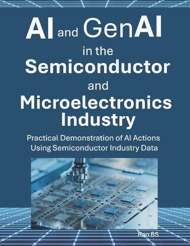 AI and GenAI in the Semiconductor and Microelectronics Industry: Practical Demonstration of AI Actions Using Semiconductor Industry Data