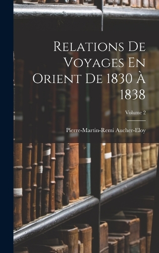 Relations De Voyages En Orient De 1830 À 1838; Volume 2