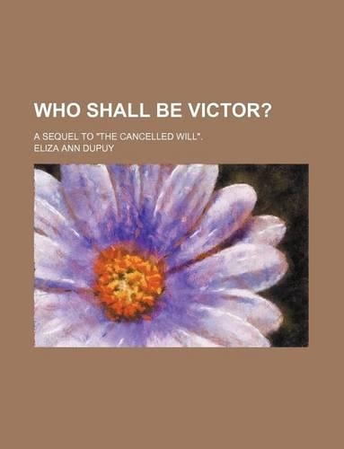 Who Shall Be Victor?; A Sequel to "The Cancelled Will."