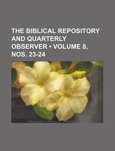 The Biblical Repository and Quarterly Observer (Volume 8, Nos. 23-24)
