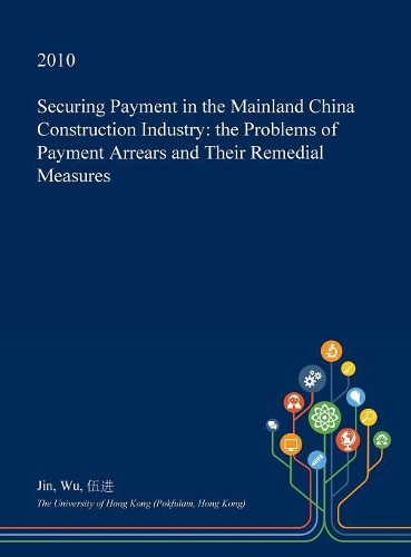Securing Payment in the Mainland China Construction Industry: The Problems of Payment Arrears and Their Remedial Measures