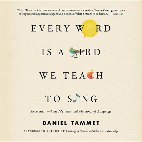 Every Word Is a Bird We Teach to Sing Lib/E: Encounters with the Mysteries and Meanings of Language