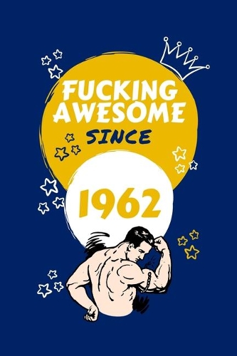 Fucking Awesome Since 1962: Perfect Gag Gift For Someone Born In 1962 - Blank Lined Notebook Journal - 100 Pages 6 x 9 Format - Office Humour and Banter - Girls Boys night Out 