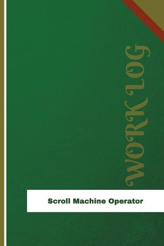 Scroll Machine Operator Work Log: Work Journal, Work Diary, Log - 126 pages, 6 x 9 inches(Orange Logs/Work Log)