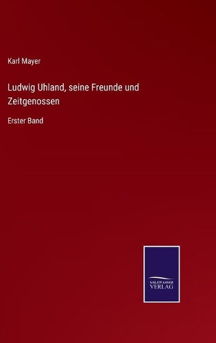 Ludwig Uhland, seine Freunde und Zeitgenossen: Erster Band