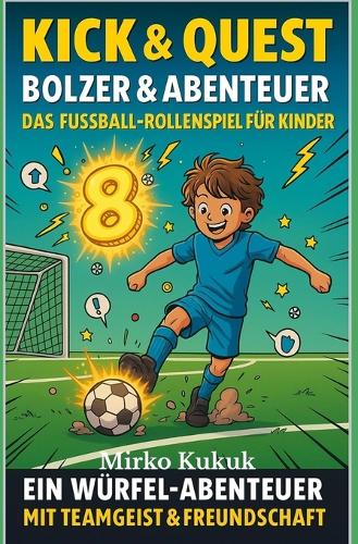 Kick & Quest: Bolzer & Abenteuer - Das Fußball-Rollenspiel für Kinder: Ein Würfel-Abenteuer mit Teamgeist & Freundschaft(Kick & Quest: Spielbücher)