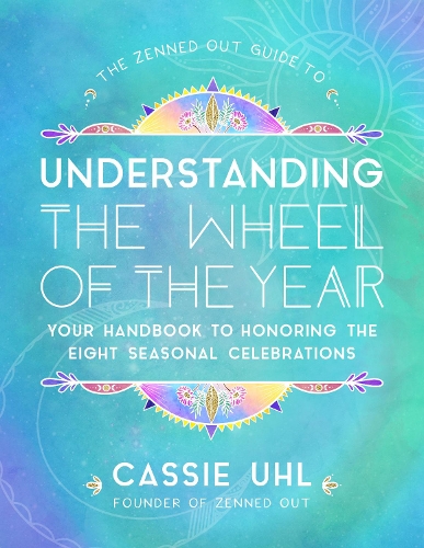 The Zenned Out Guide to Understanding  the Wheel of the Year: Volume 5 Your Handbook to Honoring the Eight Seasonal Celebrations(Zenned Out)