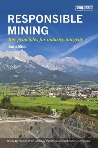 Responsible Mining: Key Principles for Industry Integrity(Routledge Studies of the Extractive Industries and Sustainable Development)