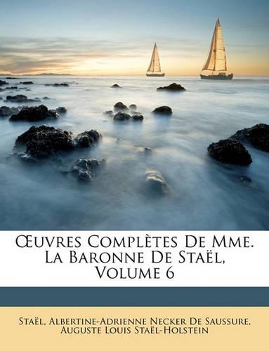 OEuvres Complètes De Mme. La Baronne De Staël; Volume 6