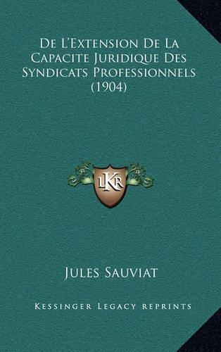 De L'Extension De La Capacite Juridique Des Syndicats Professionnels (1904)