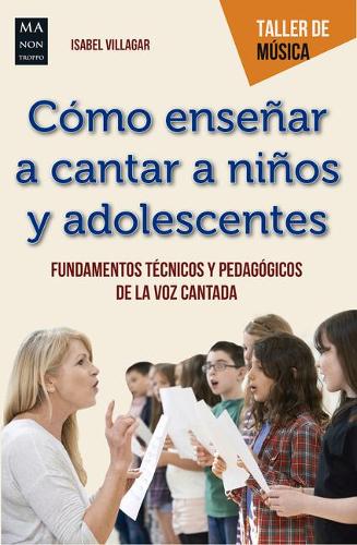 Cómo Enseñar a Cantar a Niños Y Adolescentes: Fundamentos Técnicos Y Pedagógicos de la Voz Cantada(Taller de Música)